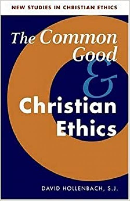  Common Good and Christian Ethics (New Studies in Christian Ethics) 