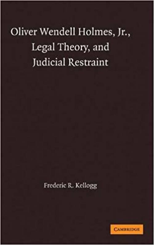  Oliver Wendell Holmes, Jr., Legal Theory, and Judicial Restraint 