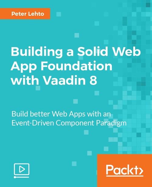 Oreilly - Building a Solid Web App Foundation with Vaadin 8 - 9781788294492