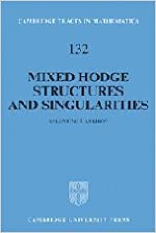  Mixed Hodge Structures and Singularities (Cambridge Tracts in Mathematics, Vol. 132) (Cambridge Tracts in Mathematics, Series Number 132) 