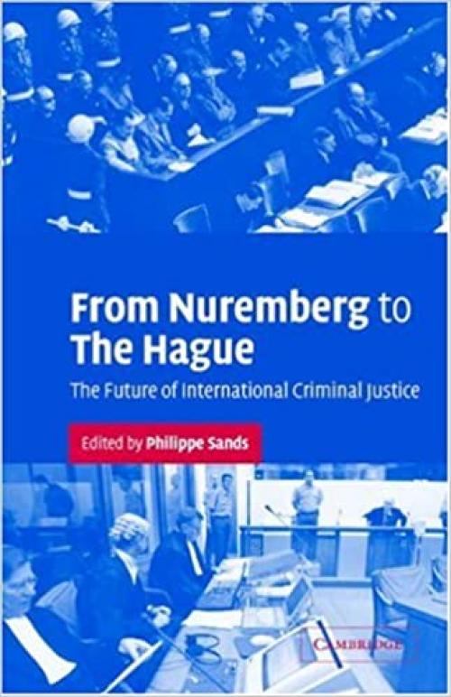  From Nuremberg to The Hague: The Future of International Criminal Justice 