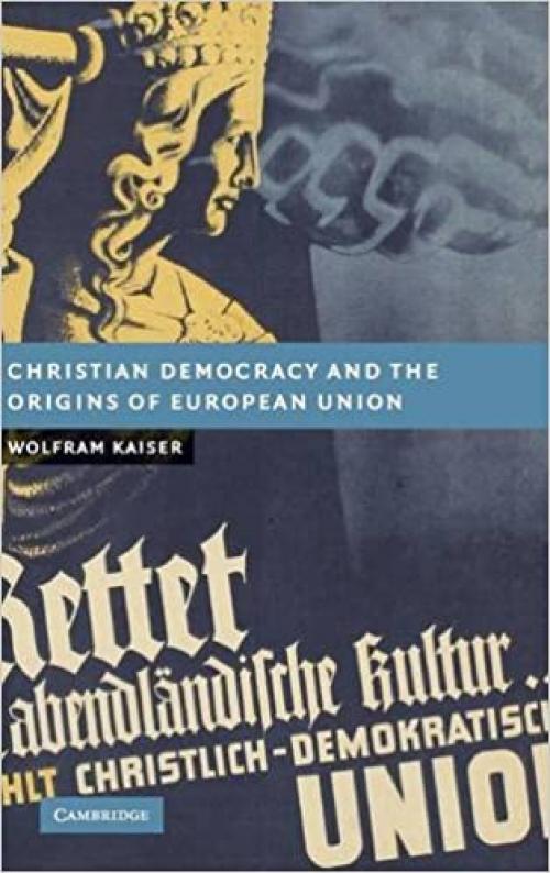  Christian Democracy and the Origins of European Union (New Studies in European History) 