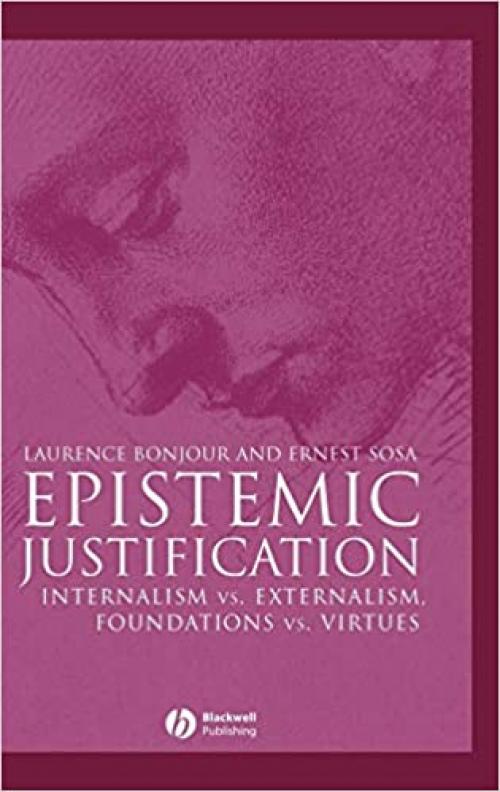  Epistemic Justification: Internalism vs. Externalism, Foundations vs. Virtues (Great Debates in Philosophy) 