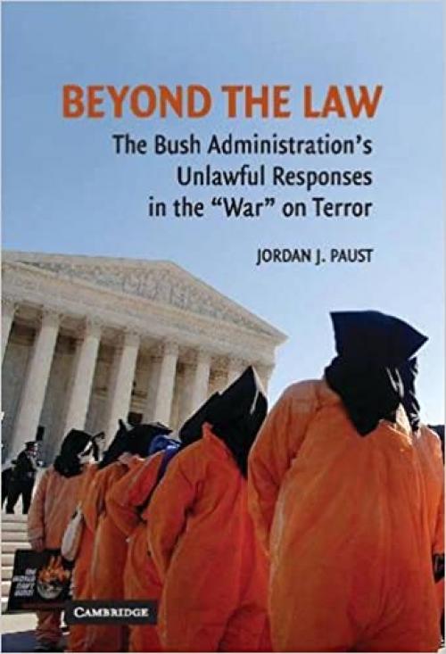  Beyond the Law: The Bush Administration's Unlawful Responses in the 