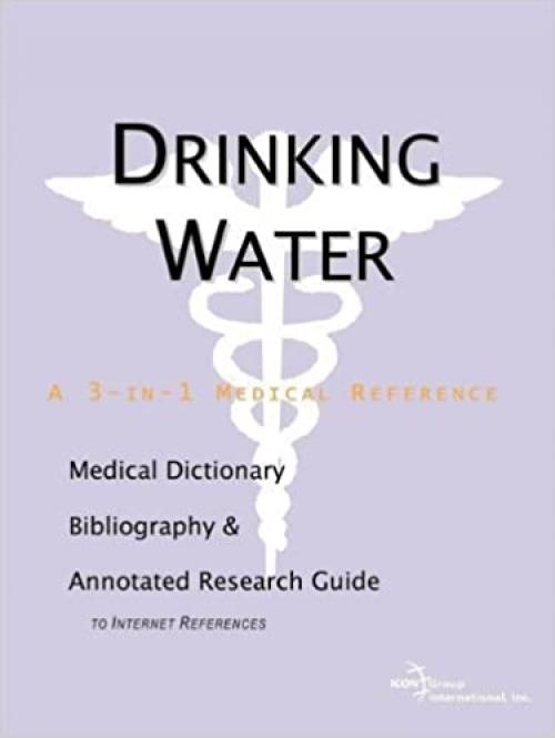  Drinking Water - A Medical Dictionary, Bibliography, and Annotated Research Guide to Internet References 