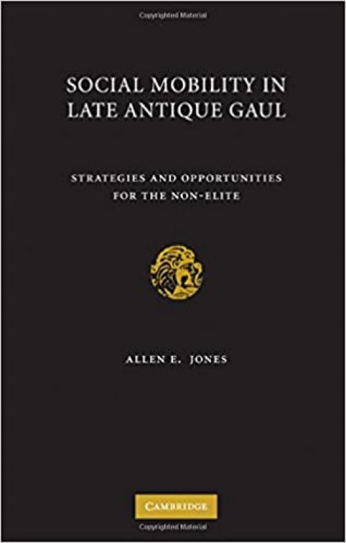  Social Mobility in Late Antique Gaul: Strategies and Opportunities for the Non-Elite 