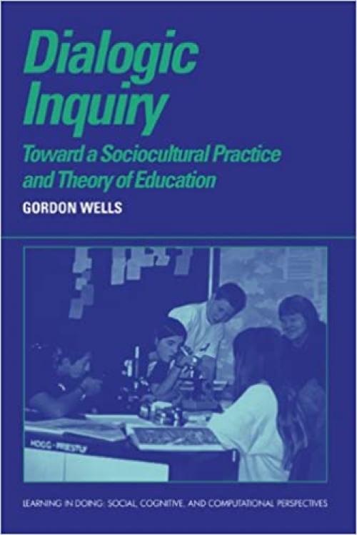  Dialogic Inquiry: Towards a Socio-cultural Practice and Theory of Education (Learning in Doing: Social, Cognitive and Computational Perspectives) 