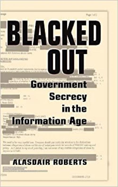  Blacked Out: Government Secrecy in the Information Age 