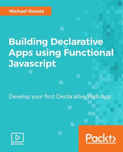 Oreilly - Building Declarative Apps using Functional Javascript - 9781788297622