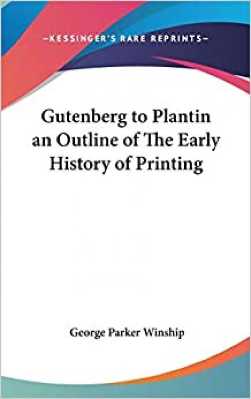  Gutenberg to Plantin an Outline of The Early History of Printing 