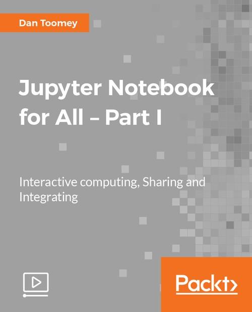 Oreilly - Jupyter Notebook for All – Part I - 9781788299176