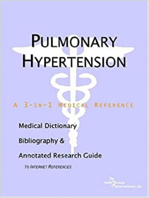  Pulmonary Hypertension - A Medical Dictionary, Bibliography, and Annotated Research Guide to Internet References 