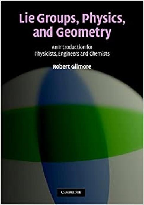  Lie Groups, Physics, and Geometry: An Introduction for Physicists, Engineers and Chemists 