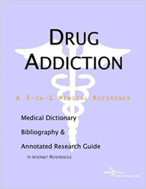  Drug Addiction - A Medical Dictionary, Bibliography, and Annotated Research Guide to Internet References 