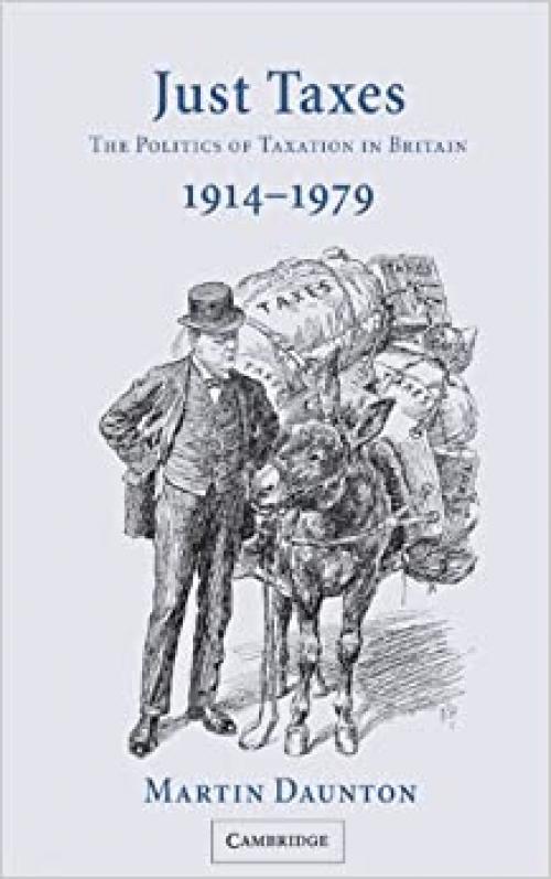  Just Taxes: The Politics of Taxation in Britain, 1914–1979 