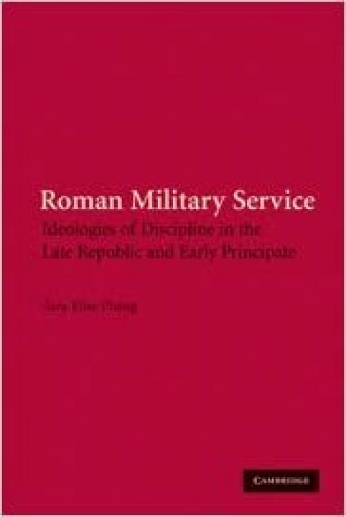  Roman Military Service: Ideologies of Discipline in the Late Republic and Early Principate 