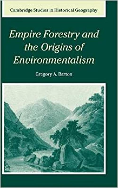  Empire Forestry and the Origins of Environmentalism (Cambridge Studies in Historical Geography, Series Number 34) 