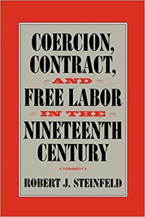  Coercion, Contract, and Free Labor in the Nineteenth Century (Cambridge Historical Studies in American Law and Society) 