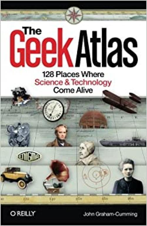  The Geek Atlas: 128 Places Where Science and Technology Come Alive 