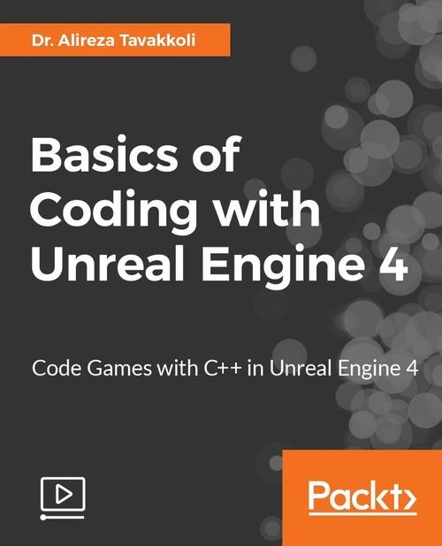 Oreilly - Basics of Coding with Unreal Engine 4 - 9781788394222
