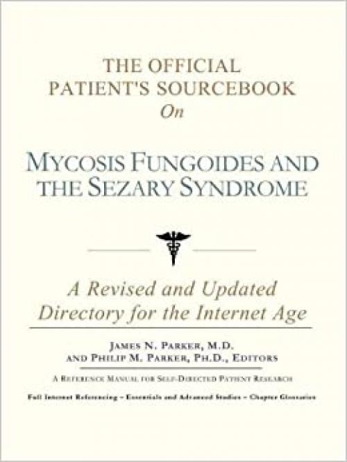  The Official Patient's Sourcebook on Mycosis Fungoides and the Sezary Syndrome: A Revised and Updated Directory for the Internet Age 