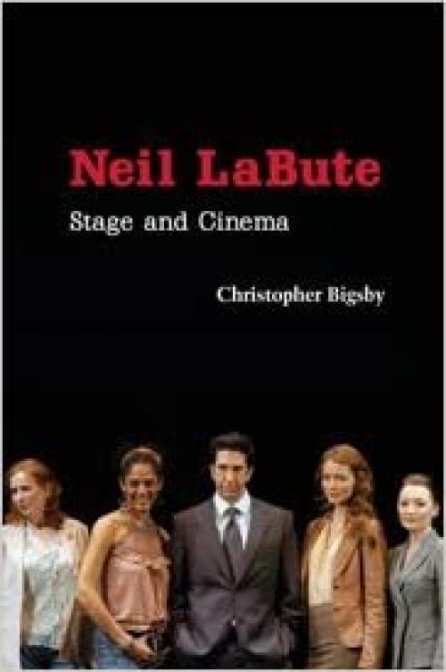  Neil LaBute: Stage and Cinema (Cambridge Studies in Modern Theatre) 