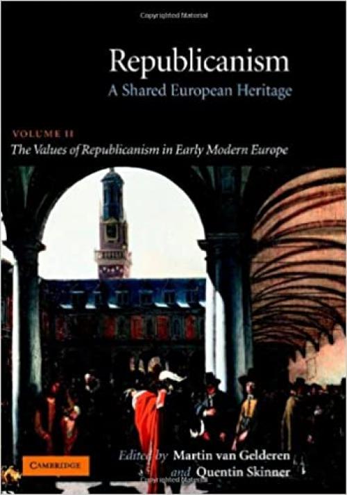  Republicanism: Volume 2, The Values of Republicanism in Early Modern Europe: A Shared European Heritage (Republicanism: A Shared European Heritage) 