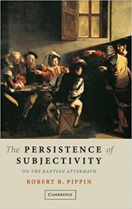  The Persistence of Subjectivity: On the Kantian Aftermath 