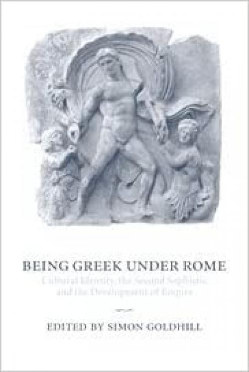  Being Greek under Rome: Cultural Identity, the Second Sophistic and the Development of Empire 