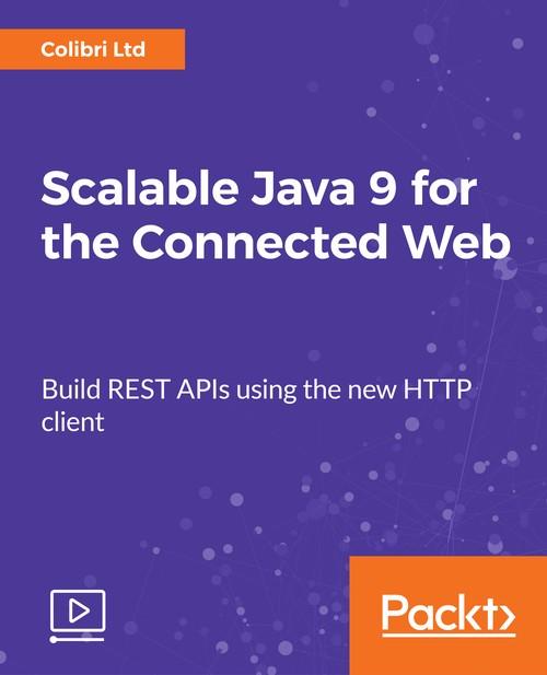 Oreilly - Scalable Java 9 for the Connected Web - 9781788396707