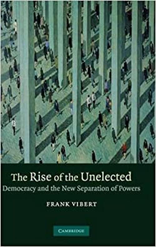  The Rise of the Unelected: Democracy and the New Separation of Powers 