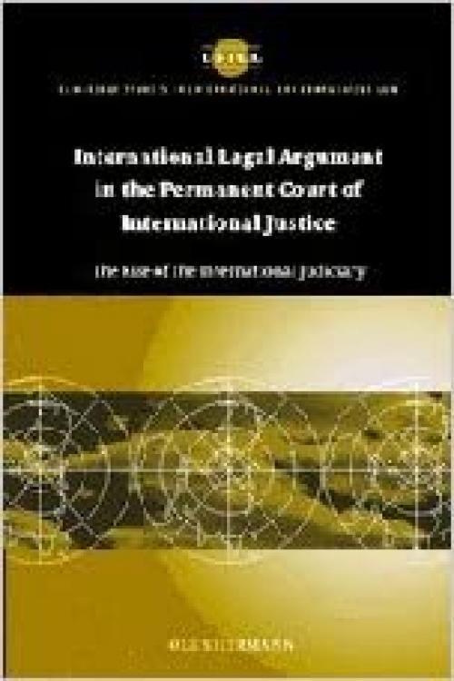  International Legal Argument in the Permanent Court of International Justice: The Rise of the International Judiciary (Cambridge Studies in International and Comparative Law) 