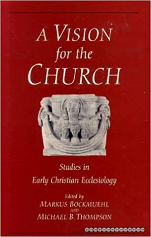  A Vision for the Church: Studies in Early Christian Ecclesiology 