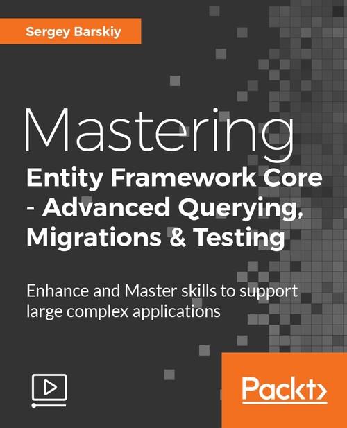 Oreilly - Mastering Entity Framework Core – Advanced Querying, Migrations and Testing - 9781788398527