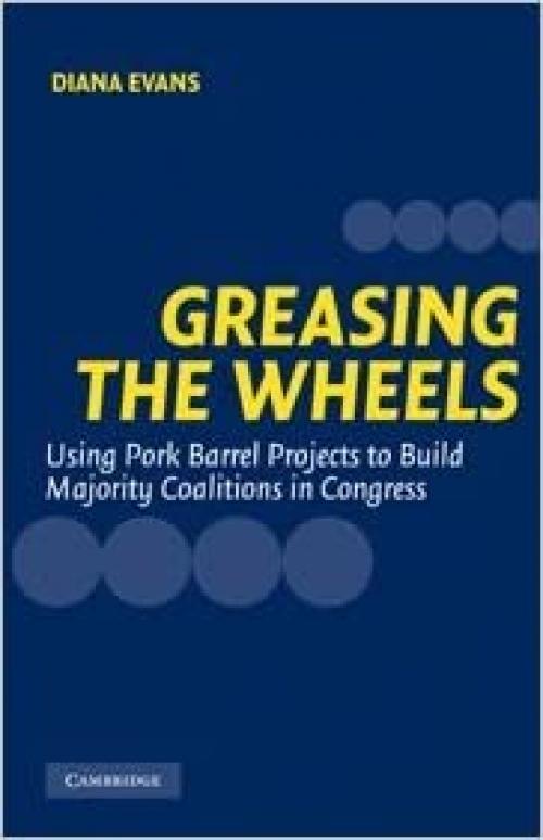  Greasing the Wheels: Using Pork Barrel Projects to Build Majority Coalitions in Congress 