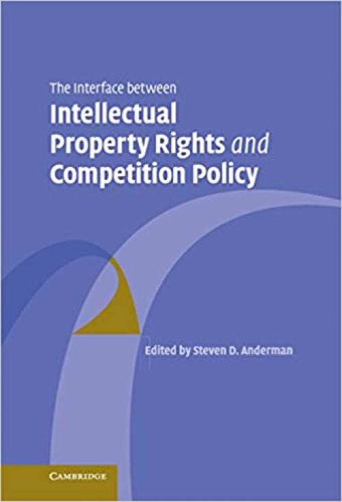  The Interface Between Intellectual Property Rights and Competition Policy 