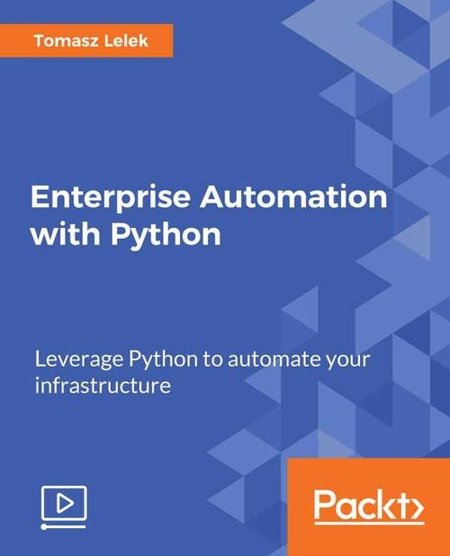 Oreilly - Enterprise Automation with Python - 9781788470247