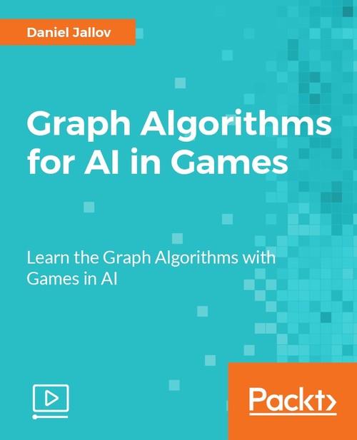 Oreilly - Graph Algorithms for AI in Games - 9781788472180