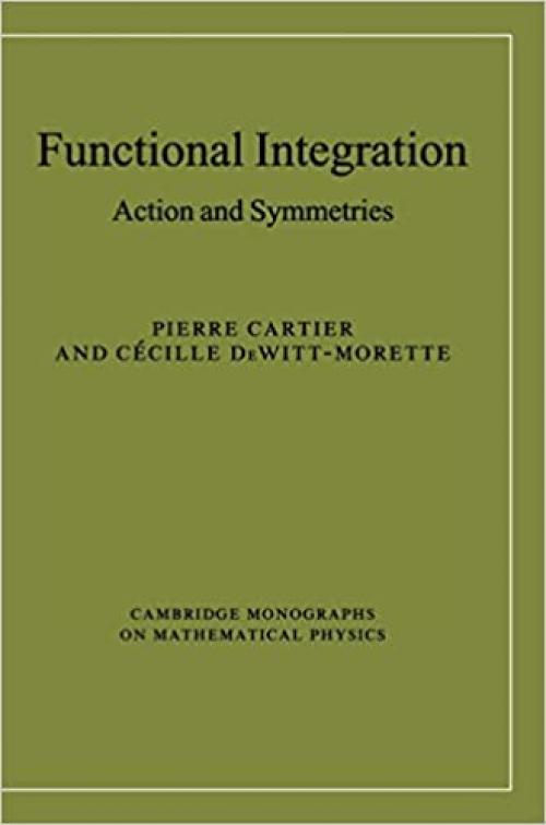  Functional Integration: Action and Symmetries (Cambridge Monographs on Mathematical Physics) 