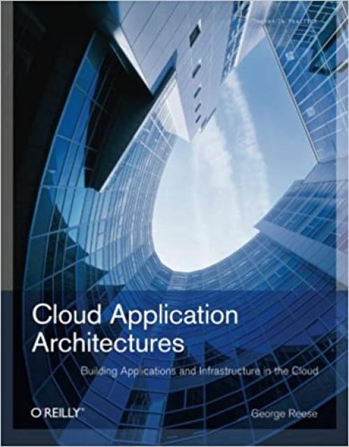  Cloud Application Architectures: Building Applications and Infrastructure in the Cloud (Theory in Practice (O'Reilly)) 