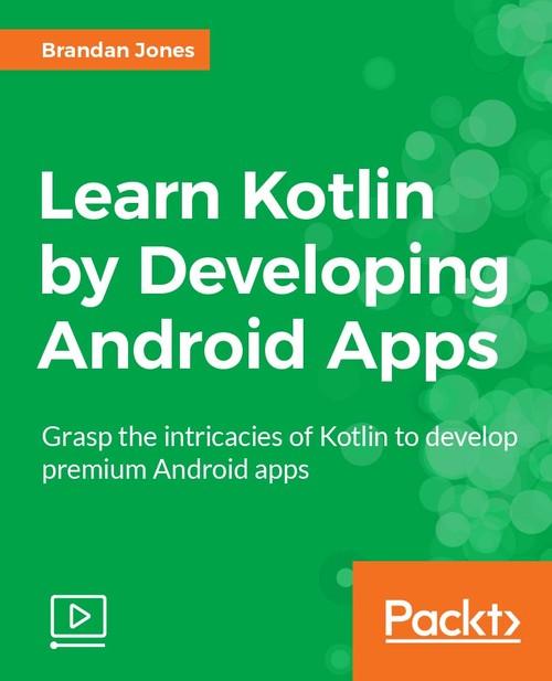 Oreilly - Learn Kotlin by Developing Android Apps - 9781788473804