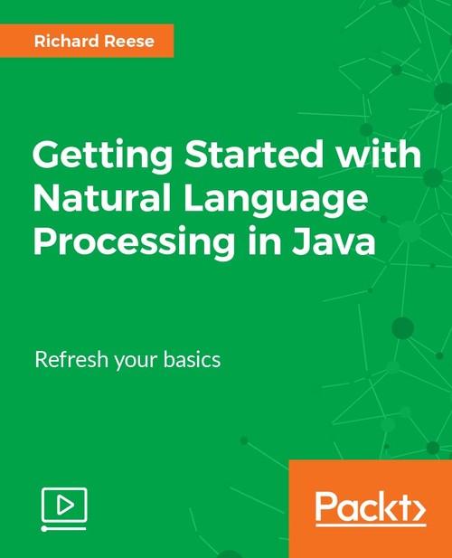 Oreilly - Getting Started with Natural Language Processing in Java - 9781788474191