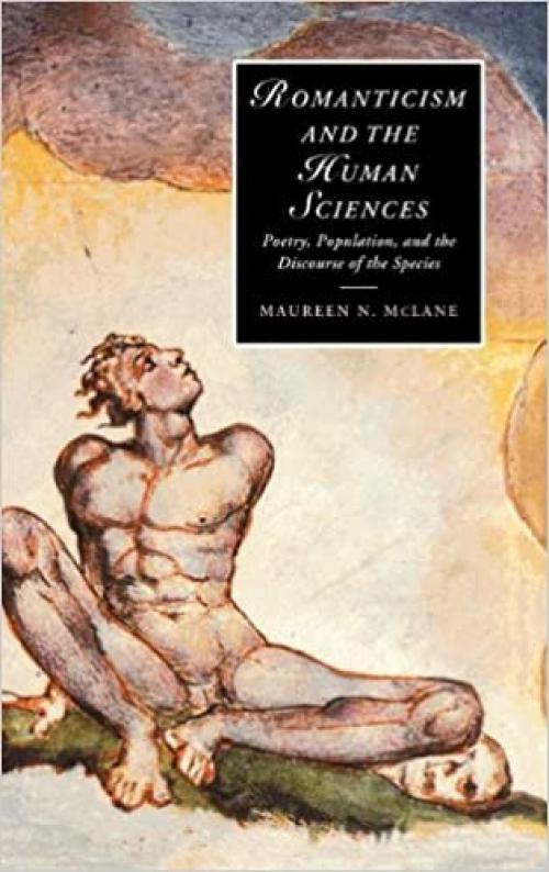  Romanticism and the Human Sciences: Poetry, Population, and the Discourse of the Species (Cambridge Studies in Romanticism) 