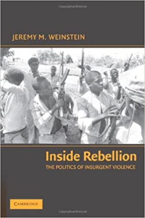  Inside Rebellion: The Politics of Insurgent Violence (Cambridge Studies in Comparative Politics) 