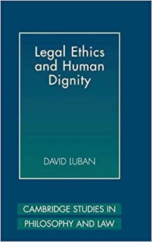  Legal Ethics and Human Dignity (Cambridge Studies in Philosophy and Law) 