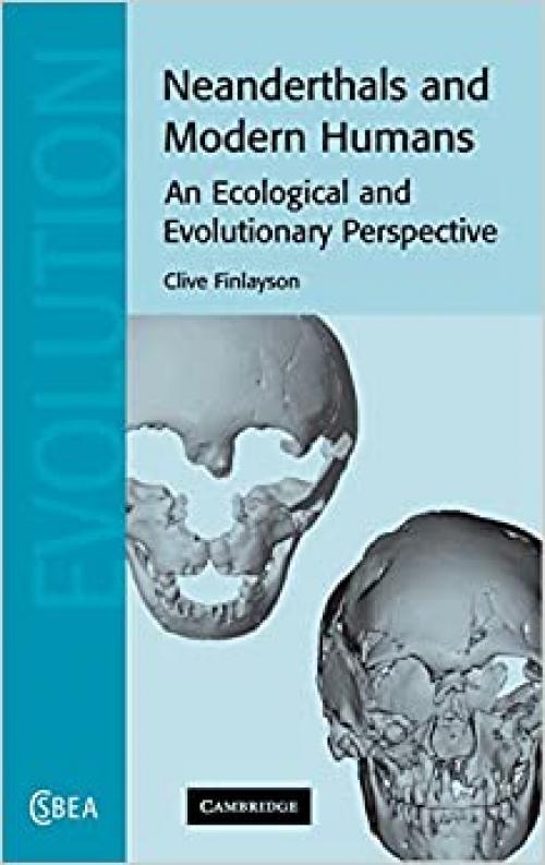  Neanderthals and Modern Humans: An Ecological and Evolutionary Perspective (Cambridge Studies in Biological and Evolutionary Anthropology) 