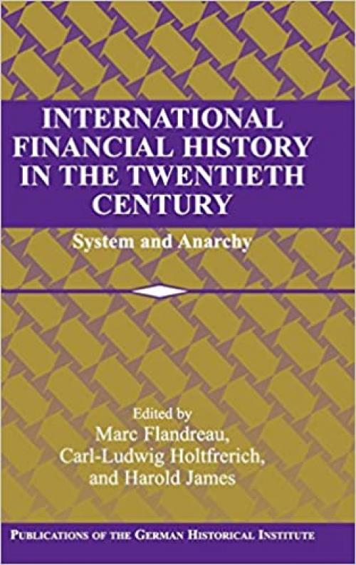  International Financial History in the Twentieth Century: System and Anarchy (Publications of the German Historical Institute) 
