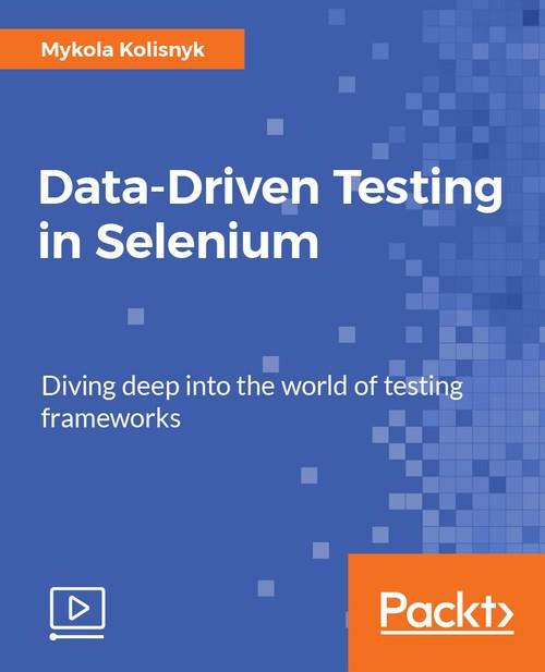 Oreilly - Data-Driven Testing in Selenium - 9781788476430