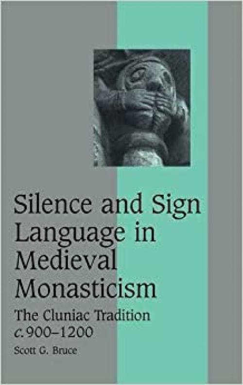  Silence and Sign Language in Medieval Monasticism: The Cluniac Tradition, c.900–1200 (Cambridge Studies in Medieval Life and Thought: Fourth Series, Series Number 68) 