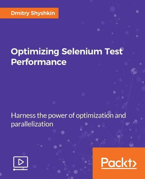 Oreilly - Optimizing Selenium Test Performance - 9781788476522